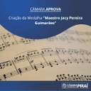 Projeto de Resolução: Câmara aprova criação da Medalha "Maestro Jacy Pereira Guimarães"